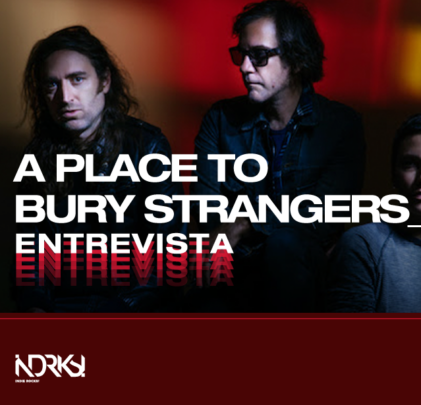 Entrevista con A Place To Bury Strangers