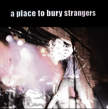 A 15 años del álbum debut de A Place To Bury Strangers 