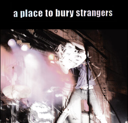 A 15 años del álbum debut de A Place To Bury Strangers 