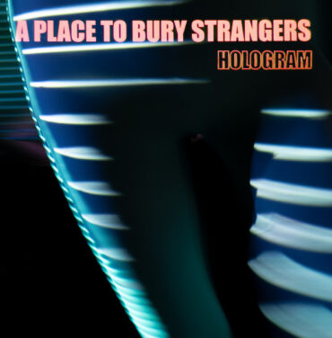 A Place to Bury Strangers — Hologram
