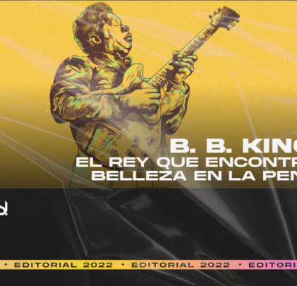 B. B. King: El rey que encontró belleza en la pena
