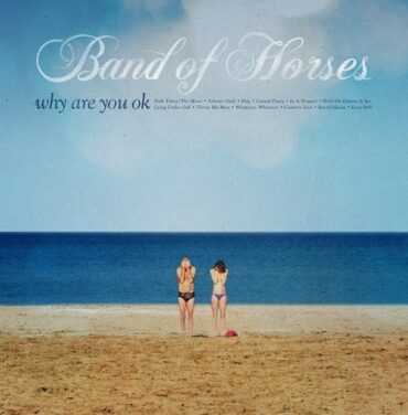 Band of Horses – Why Are You Ok