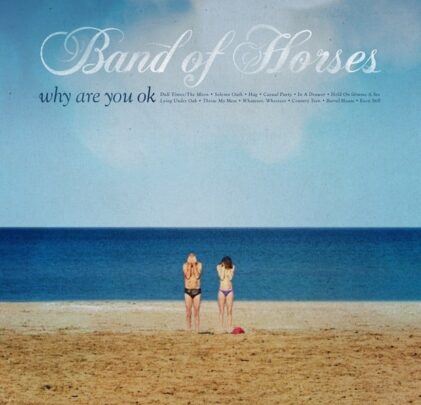 Band of Horses – Why Are You Ok