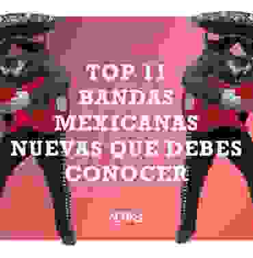 Top 11: Bandas mexicanas nuevas que debes conocer