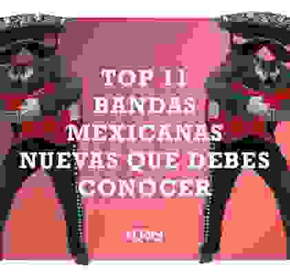 Top 11: Bandas mexicanas nuevas que debes conocer