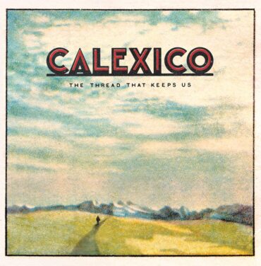 Calexico — The Thread That Keeps Us