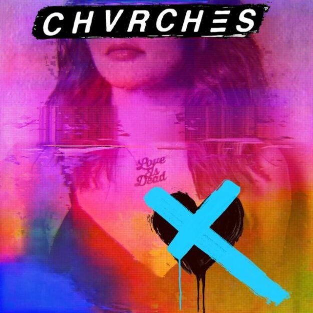 Chvrches — Love Is Dead