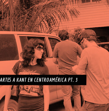 Bitácora: Descartes a Kant en Centroamérica Pt. 3