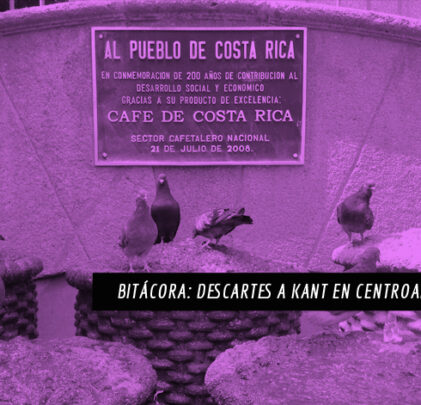 Bitácora: Descartes a Kant en Centroamérica Pt. 5