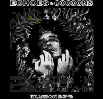 Brandon Boyd — Echoes & Cocoons