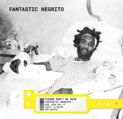 Fantastic Negrito — Please Don't Be Dead