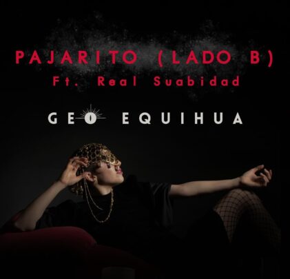 Geo Equihua y Real Suabidad se unen en “Pajarito (Lado B)”