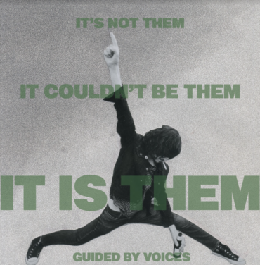 Guided By Voices — It’s Not Them. It Couldn't Be Them. It Is Them!