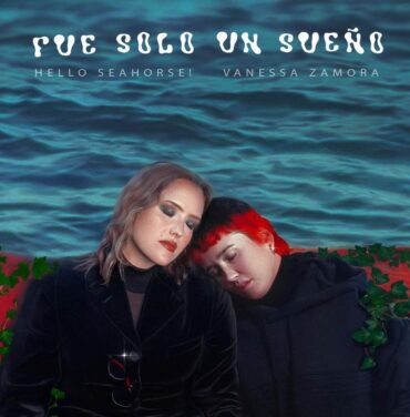 Hello Seahorse! y Vanessa Zamora presentan “Fue Solo un Sueño”
