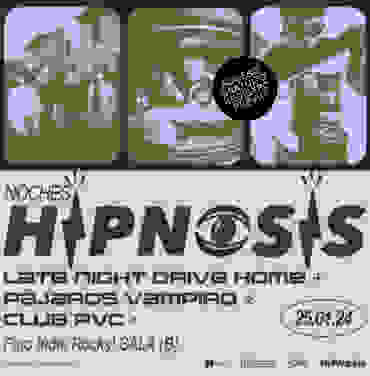 Noches Hipnosis: Late Night Drive Home + Pájaros Vampiro + Club PVC