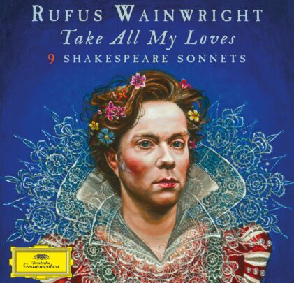 Rufus Wainwright – To All My Loves: 9 Shakespeare Sonnets