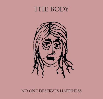 The Body – No One Deserves Happiness
