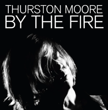 Thurston Moore — By the Fire
