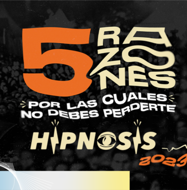 Top 5 razones por las cuales no debes perderte el festival Hipnosis 2023