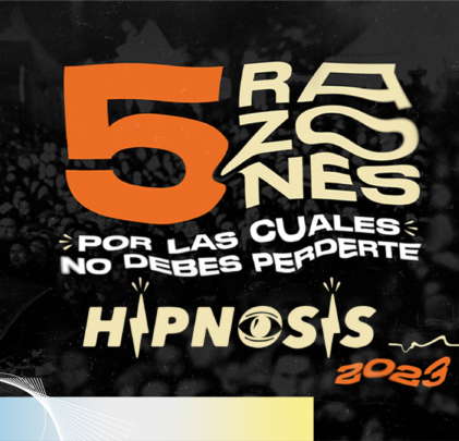 Top 5 razones por las cuales no debes perderte el festival Hipnosis 2023