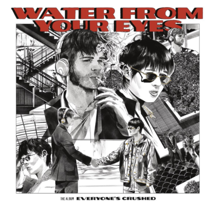 Water From Your Eyes — Everyone's Crushed