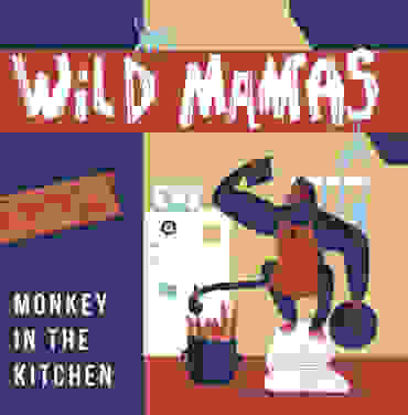 Wild Mamas — Monkey In The Kitchen