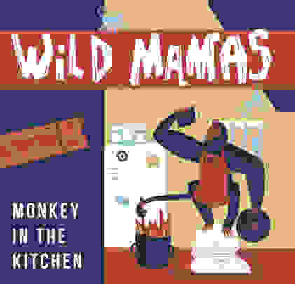 Wild Mamas — Monkey In The Kitchen