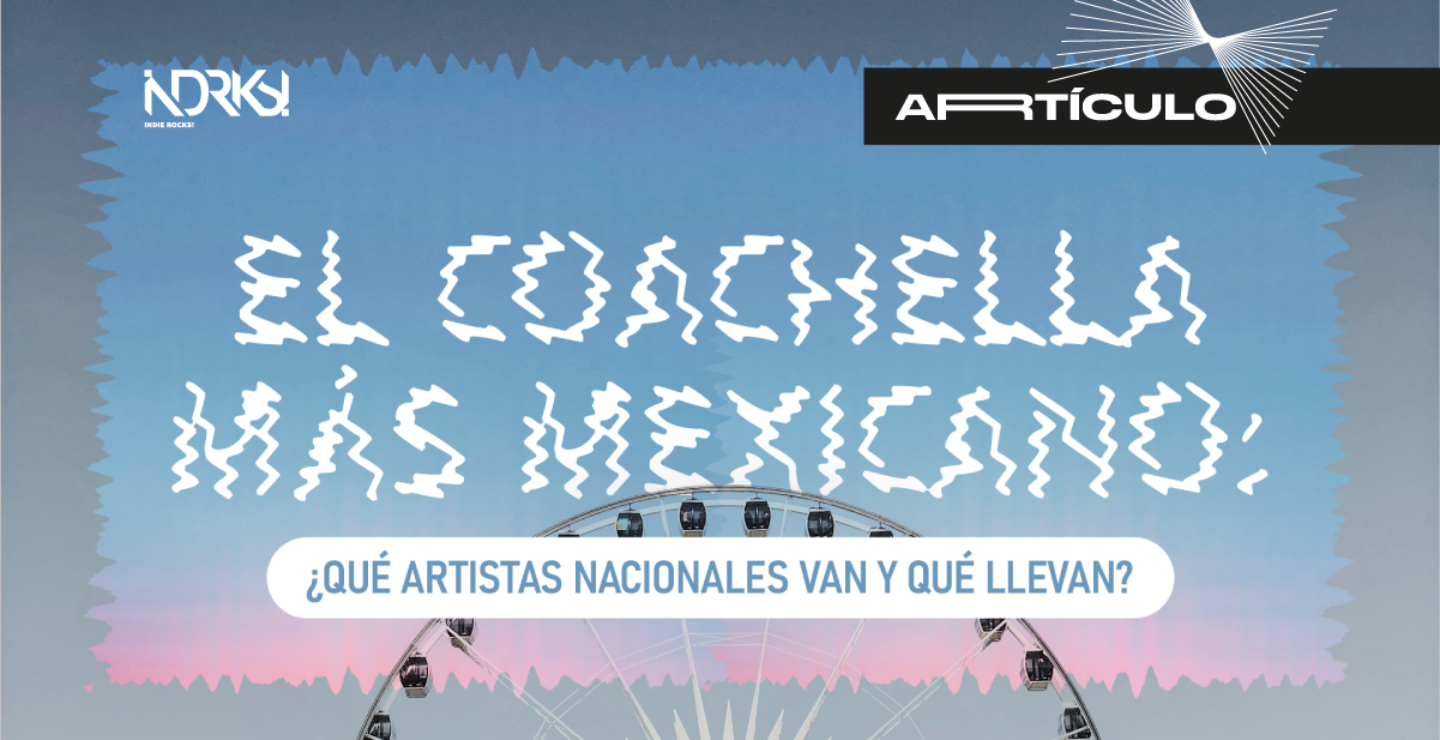El Coachella más mexicano: ¿Qué artistas nacionales van y qué llevan?
