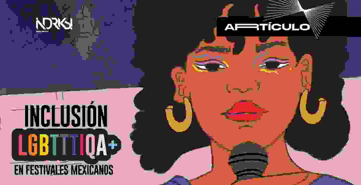 Inclusión LGBTTTIQA+ en Festivales Mexicanos