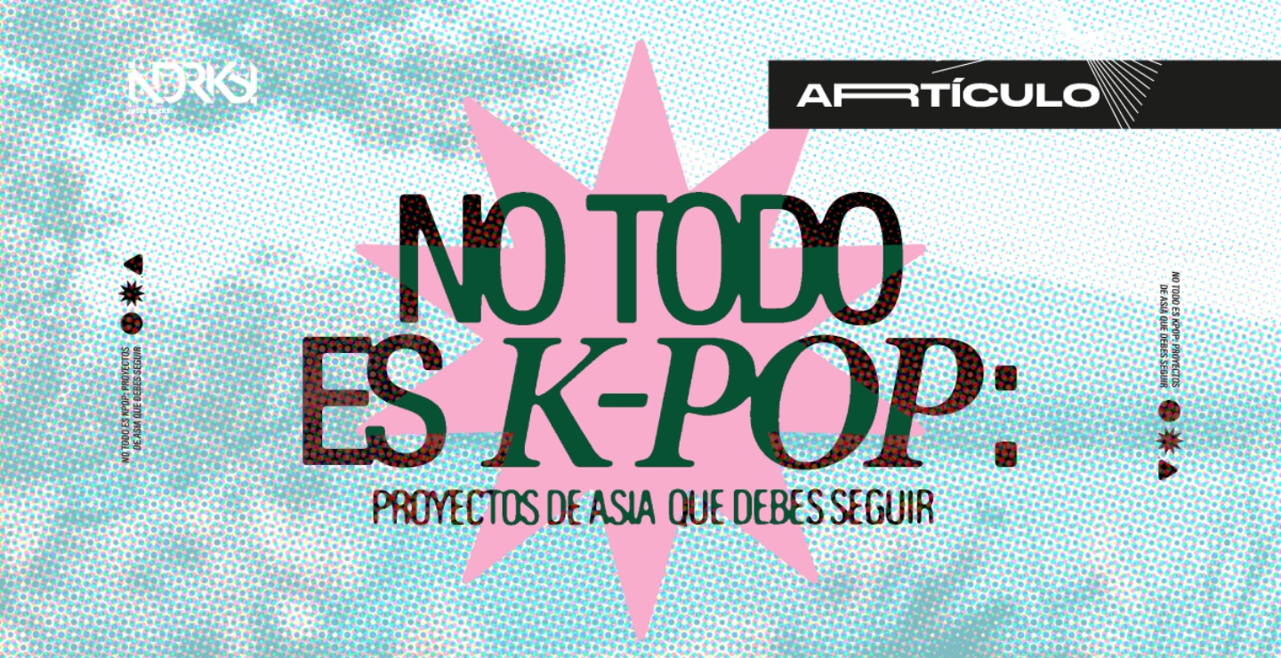 No todo es K-Pop: proyectos de Asia que debes seguir