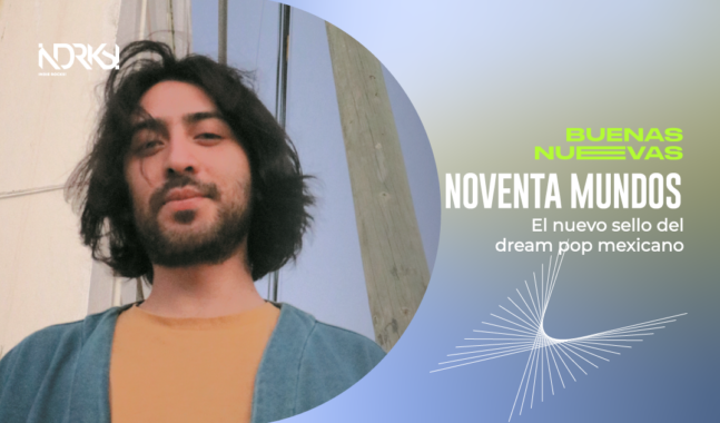 Noventa Mundos, el nuevo sello del dream pop mexicano