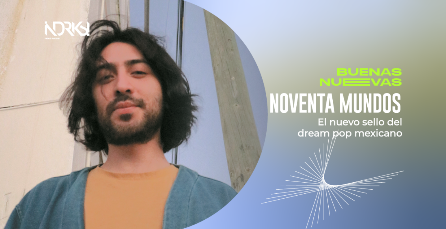 Noventa Mundos, el nuevo sello del dream pop mexicano