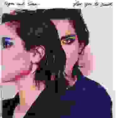 Tegan and Sara – Love You to Death