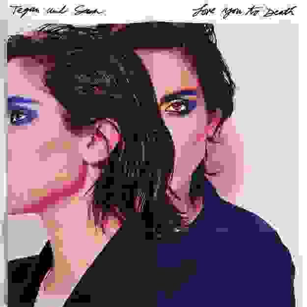 Tegan and Sara – Love You to Death
