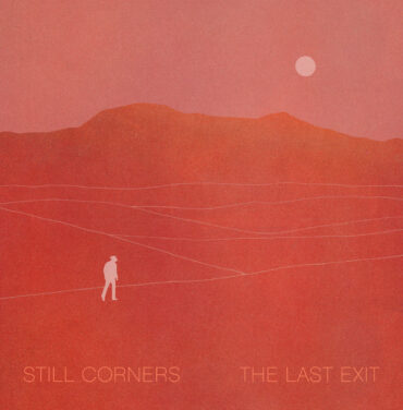 Still Corners — The Last Exit