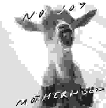 No Joy — Motherhood